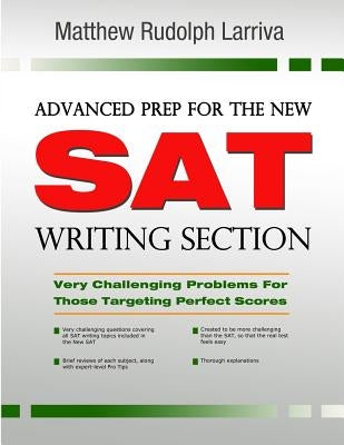 Advanced Prep for the New SAT Writing Section: Very Challenging Problems for Those Targeting Perfect Scores by Larriva, Matthew Rudolph
