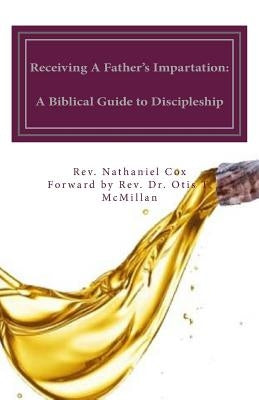 Receiving A Father's Impartation: A Biblical Guide to Discipleship by McMillan, Otis T.