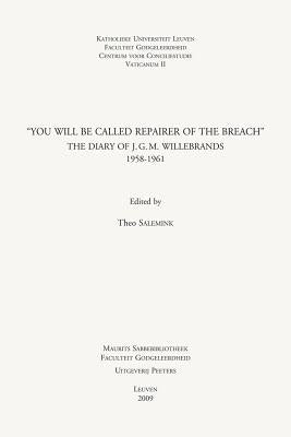 You Will Be Called Repairer of the Breach: The Diary of J.G.M. Willebrands, 1958-1961 by Salemink, T.