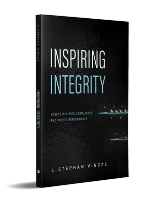 Inspiring Integrity: How to Win with Compliance and Propel Performance by Vincze, L. Stephan