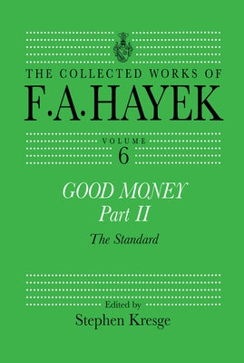 Good Money, Part II: Volume Six of the Collected Works of F.A. Hayek by Kresge, Stephen
