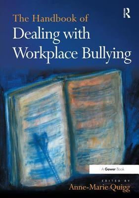 The Handbook of Dealing with Workplace Bullying by Quigg, Anne-Marie