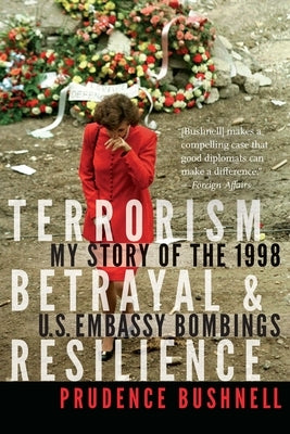 Terrorism, Betrayal, and Resilience: My Story of the 1998 U.S. Embassy Bombings by Bushnell, Prudence