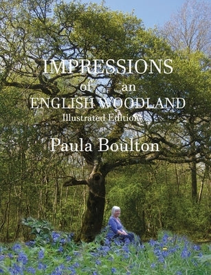 Impressions of an English Woodland - illustrated edition: My year in Kingswood by Boulton, Paula