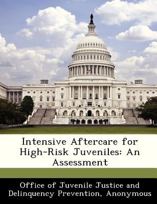 Intensive Aftercare for High-Risk Juveniles: An Assessment by Office of Juvenile Justice and Delinquen
