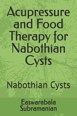 Acupressure and Food Therapy for Nabothian Cysts: Nabothian Cysts by Subramanian, Easwarabala