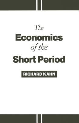The Economics of the Short Period by Kahn, Richard
