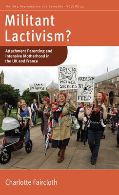 Militant Lactivism?: Attachment Parenting and Intensive Motherhood in the UK and France by Faircloth, Charlotte