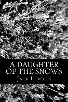 A Daughter of the Snows by London, Jack