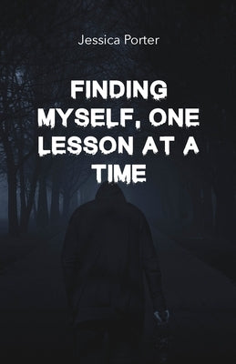 Finding Myself One Lesson At A Time by Porter, Jessica