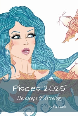 Pisces 2025: Horoscope & Astrology by Sands, Sia