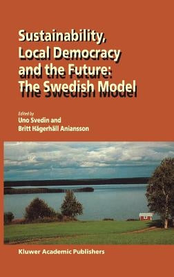 Sustainability, Local Democracy and the Future: The Swedish Model by Svedin, U.