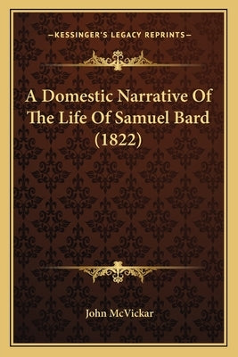 A Domestic Narrative Of The Life Of Samuel Bard (1822) by McVickar, John