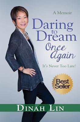 Daring to Dream Once Again: It's Never Too Late! by Lin, Dinah