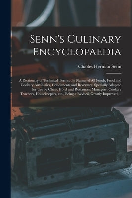 Senn's Culinary Encyclopaedia: a Dictionary of Technical Terms, the Names of All Foods, Food and Cookery Auxiliaries, Condiments and Beverages, Speci by Senn, Charles Herman 1862-1934