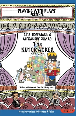 E.T.A. Hoffmann & Alexandre Dumas' The Nutcracker for Kids: 3 Short Melodramatic Plays for 3 Group Sizes by Leishman, Ron