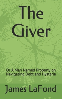 The Giver: Or A Man Named Property on Navigating Debt and Hysteria by LaFond, James