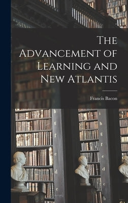 The Advancement of Learning and New Atlantis by Francis, Bacon