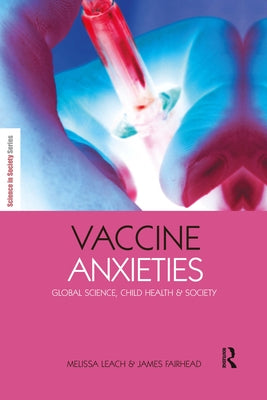 Vaccine Anxieties: Global Science, Child Health and Society by Leach, Melissa