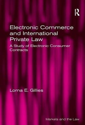 Electronic Commerce and International Private Law: A Study of Electronic Consumer Contracts by Gillies, Lorna E.
