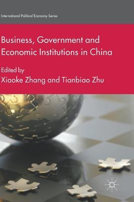 Business, Government and Economic Institutions in China by Zhang, Xiaoke