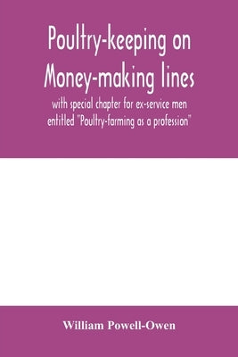 Poultry-keeping on money-making lines with special chapter for ex-service men entitled "Poultry-farming as a profession" by Powell-Owen, William