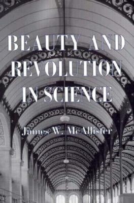 Beauty and Revolution in Science by McAllister, James W.