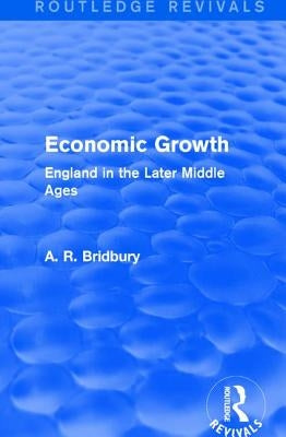 Economic Growth (Routledge Revivals): England in the Later Middle Ages by Bridbury, A. R.