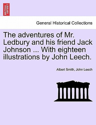 The adventures of Mr. Ledbury and his friend Jack Johnson ... With eighteen illustrations by John Leech. by Smith, Albert