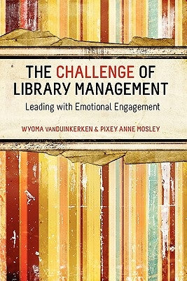 The Challenge of Library Management: Leading with Emotional Engagement by Mosley, Pixey Anne