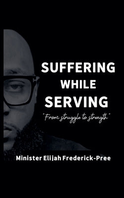 Suffering While Serving by Frederick, Elijah
