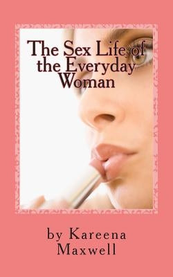 The Sex Life of the Everyday Woman by Maxwell, Kareena