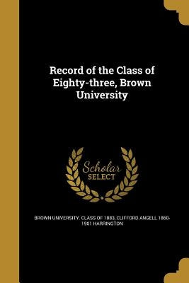 Record of the Class of Eighty-three, Brown University by Brown University Class of 1883