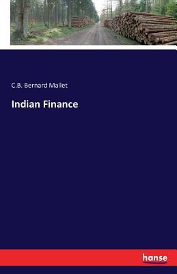 Indian Finance by Bernard Mallet, C. B.