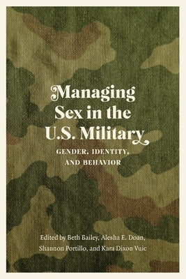 Managing Sex in the U.S. Military: Gender, Identity, and Behavior by Bailey, Beth