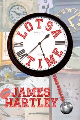 Lotsa Time: A Baker's Dozen Time Travel Stories by Hartley, James