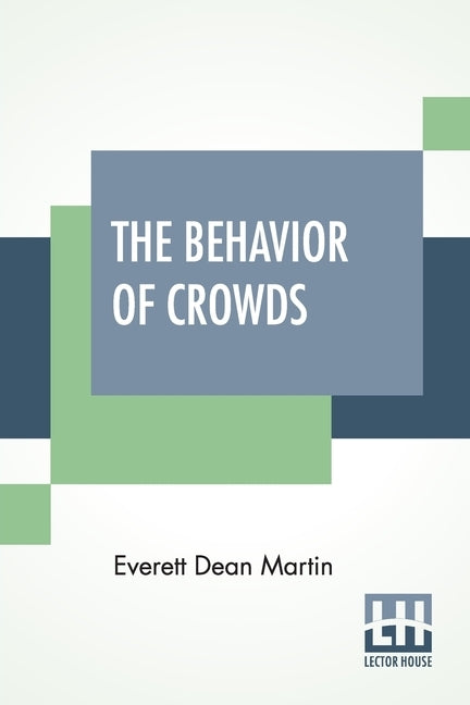 The Behavior Of Crowds: A Psychological Study by Martin, Everett Dean