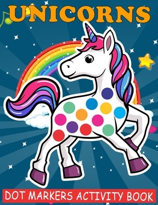 Unicorns Dot Markers Activity Book: Cool Dot Markers Coloring Book for Toddlers, Kids, Children, Preschooler, Kindergarten Activities. Perfect Gift fo by Publishing, Saving99