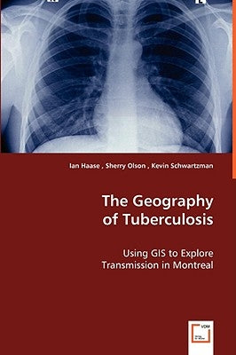 The Geography of Tuberculosis by Haase, Ian