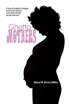 Ghetto Mothers by Bruce-White, Cheryl K.