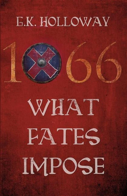 1066: What Fates Impose by Holloway, G. K.