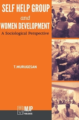 self help group and women development - A Sociological perspective by Murugesan, T.