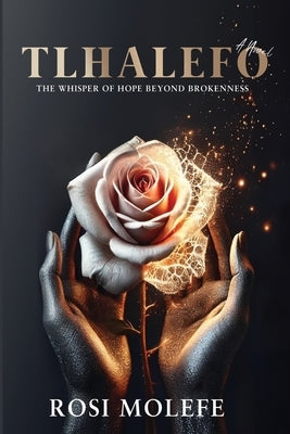 Tlhalefo: The Whisper of Hope Beyond Brokenness by Molefe, Rosi