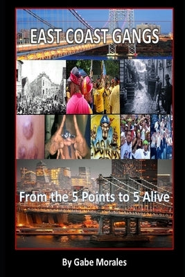East Coast Gangs: From the Five Points to Five Alive by Morales, Gabe