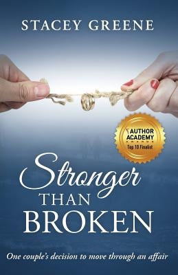 Stronger Than Broken: One couple's decision to move through an affair by Greene, Stacey
