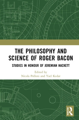 The Philosophy and Science of Roger Bacon: Studies in Honour of Jeremiah Hackett by Polloni, Nicola