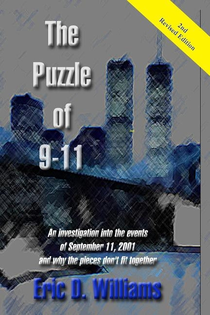 The Puzzle of 911: An investigation into the events of September 11, 2001 and why the pieces don't fit together by Williams, Eric D.