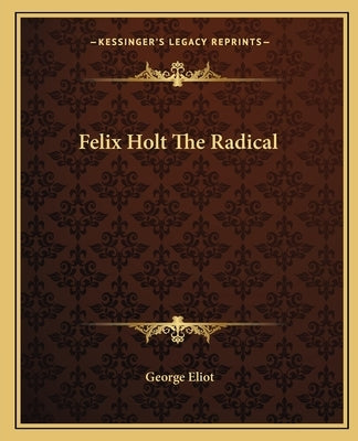 Felix Holt The Radical by Eliot, George