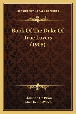 Book Of The Duke Of True Lovers (1908) by De Pisan, Christine