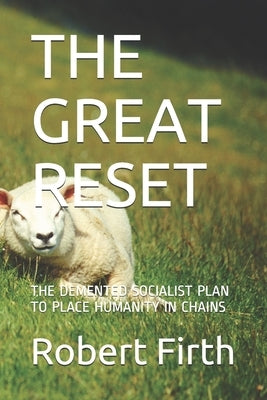The Great Reset: The DeMented Socialist Plan to Place Humanity in Chains by Firth, Robert J.